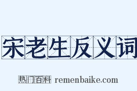 宋老生反义词是什么意思的图片